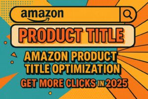 Amazon Product Title Optimization: Get More Clicks in 2025